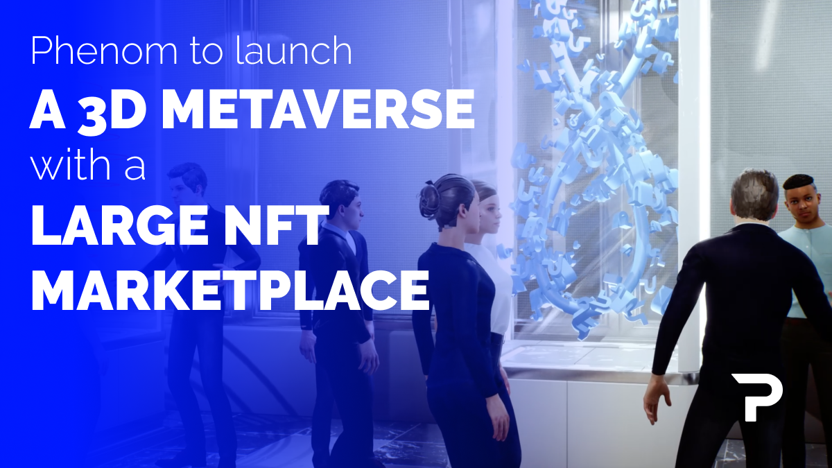 Phenom to Launch a 3D Metaverse With a Large NFT Marketplace